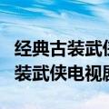 经典古装武侠电视剧排行榜前二十名（经典古装武侠电视剧）