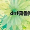 dnf佩鲁斯绝版（dnf佩鲁斯哪里爆）