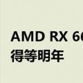 AMD RX 6600系列显卡已停产卖光！下一代得等明年