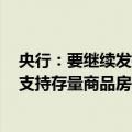 央行：要继续发挥好支持政策对住房租赁产业的推动作用，支持存量商品房去库存