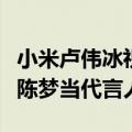 小米卢伟冰祝贺国乒女团夺金牌！网友：快签陈梦当代言人