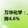 万华化学：上半年净利润81.74亿元，同比下降4.6%