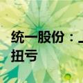 统一股份：上半年净利润2266.62万元，同比扭亏