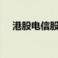 港股电信股大幅下挫，中国联通跌近7%