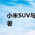 小米SUV与SU7罕见同框！双车对比特征显著