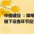 中信建投 ：煤电低碳化改造新增绿氢需求，把握绿醇+出海链下设备环节投资机会