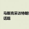 马斯克采访特朗普都说了啥？涉及电动汽车、AI人工智能等话题