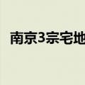 南京3宗宅地揽金11.5亿元，均为底价成交