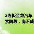 2连板金龙汽车：公司无人驾驶客车市场目前总体尚处于探索阶段，尚不成熟