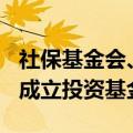 社保基金会、云南能投集团等出资超100亿元成立投资基金