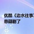 优酷《边水往事》定档8月16日开播 网友：郭麒麟竟然去演悬疑剧了