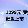 1099元 罗技G515 LIGHTSPEED TKL无线键盘上市：兼容Cherry MX键帽