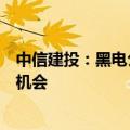 中信建投：黑电公司的利润率有望释放，建议把握底部布局机会