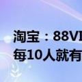 淘宝：88VIP会员规模超4200万 一线城市中每10人就有1人是88VIP