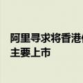 阿里寻求将香港作为主要上市地！本月底完成纽约香港双重主要上市