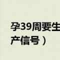 孕39周要生了是什么感觉的（怀孕39周了临产信号）