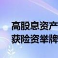 高股息资产受青睐，今年以来11家上市公司获险资举牌