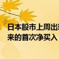 日本股市上周出现创纪录的外资流出和流入，但仍为四周以来的首次净买入