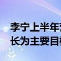 李宁上半年营收增长2%，称今年不以规模增长为主要目标