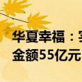 华夏幸福：实现1900亿元债务重组 现金兑付金额55亿元