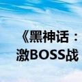 《黑神话：悟空》IGN 8分：精彩的战斗 刺激BOSS战