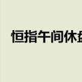 恒指午间休盘涨1.06%，京东健康涨超7%