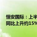 恒安国际：上半年公司权益持有人应占利润约14.09亿元，同比上升约15%