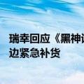 瑞幸回应《黑神话：悟空》券核销不了：系统问题已修复 周边紧急补货