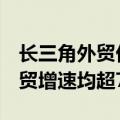 长三角外贸优势持续巩固：苏浙皖前7个月外贸增速均超7%