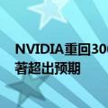 NVIDIA重回30000亿美元全球第三！机构力挺：盈利将显著超出预期