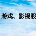 游戏、影视股继续活跃，华谊兄弟20cm涨停