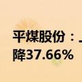 平煤股份：上半年净利润13.93亿元，同比下降37.66%