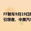 FF新车9月19日降临 主打极致性价比！贾跃亭：这次做行业引领者、中美汽车桥梁