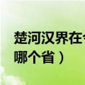 楚河汉界在今天哪个省?( )（楚河汉界在今天哪个省）