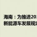 海南：为推进2030年停售燃油车，计划开展海南自贸港促进新能源车发展规定立法研究工作