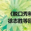 《脱口秀和Ta的朋友们》今天开播：呼兰、徐志胜等回来了