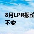 8月LPR报价出炉：1年期和5年期利率均维持不变