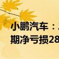 小鹏汽车：二季度净亏损12.8亿元， 上年同期净亏损28亿元