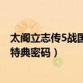 太阁立志传5战国绘卷特典密码628（太阁立志传5战国绘卷特典密码）