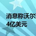 消息称沃尔玛拟卖出京东股权募资不超过37.4亿美元