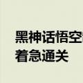 黑神话悟空制作人叮嘱玩家：适度游戏 不必着急通关