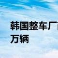 韩国整车厂商月度总产量时隔23个月跌破30万辆