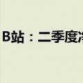 B站：二季度净亏损6.08亿元，同比收窄61%