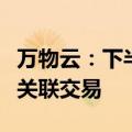 万物云：下半年会进一步主动降低与万科间的关联交易