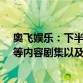 奥飞娱乐：下半年计划推出“铠甲勇士”“巴啦啦小魔仙”等内容剧集以及相应的玩具产品