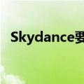 Skydance要求派拉蒙停止与布朗夫曼谈判