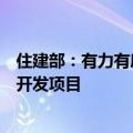 住建部：有力有序推进现房销售，指导地方选择新的房地产开发项目