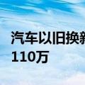 汽车以旧换新信息平台累计登记注册用户数超110万