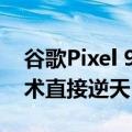 谷歌Pixel 9系列新功能曝光：自适应触控技术直接逆天