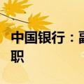 中国银行：副董事长、执行董事及行长刘金辞职